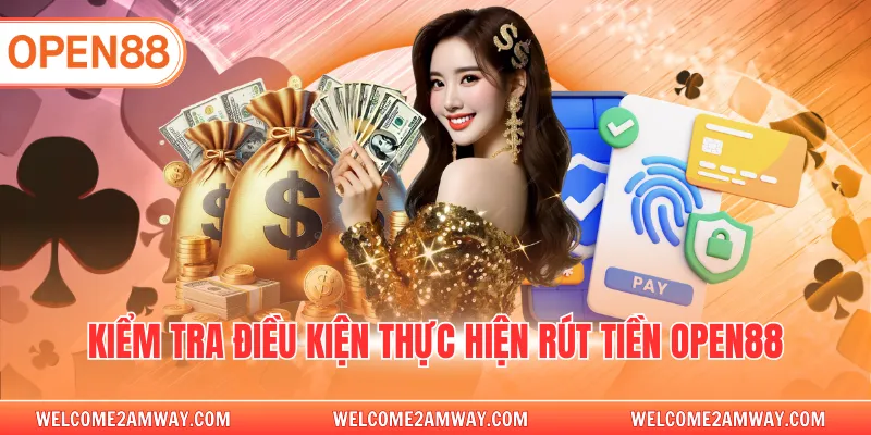 Kiểm tra điều kiện thực hiện rút tiền OPEN88