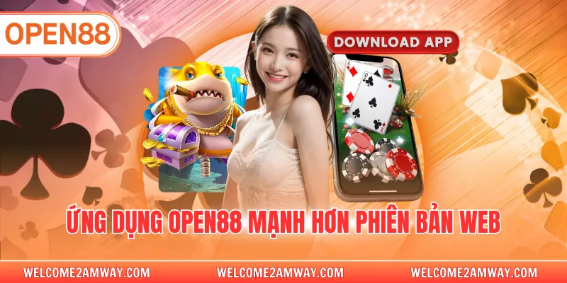 Ứng dụng OPEN88 mạnh hơn phiên bản web